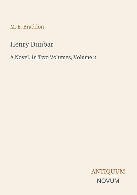M.E. Braddon: Henry Dunbar, A Novel, In Two Volumes, Volume 2. Unten rechts: Antiquum Novum. Beige Hintergrund.