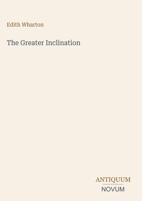 Edith Wharton, "The Greater Inclination", Verlag: Antiquum Novum. Schlichtes Design auf beigem Hintergrund.
