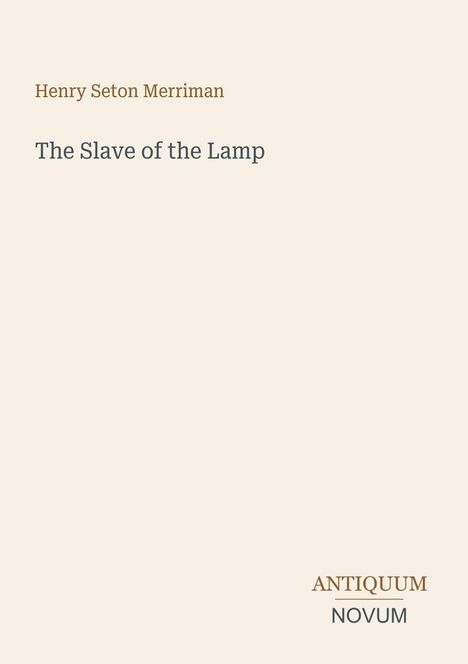 Henry Seton Merriman, The Slave of the Lamp. Einfacher, cremefarbener Hintergrund. Unten rechts: ANTIQUUM NOVUM.