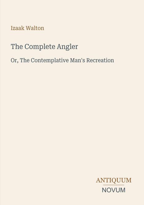 Text: Izaak Walton, The Complete Angler, Or, The Contemplative Man's Recreation, ANTIQUUM NOVUM. Beigefarbener Hintergrund.