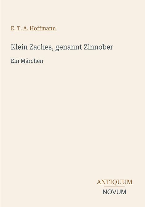 Text: E. T. A. Hoffmann, Klein Zaches genannt Zinnober, Ein Märchen. Unten rechts steht "ANTIQUM NOVUM". Beiger Hintergrund.