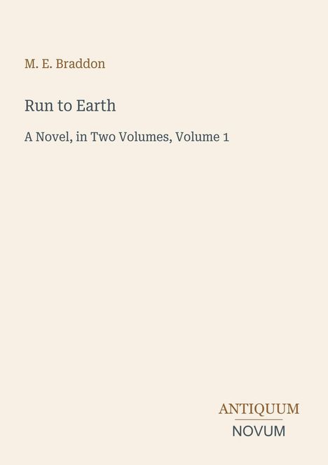 M. E. Braddon, "Run to Earth", Roman in zwei Bänden, Band 1. Antiquum Novum-Logo unten rechts. Beiger Hintergrund.