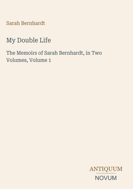 Text: "Sarah Bernhardt", "My Double Life", "The Memoirs of Sarah Bernhardt, in Two Volumes, Volume 1". Unten „ANTIQUM NOVUM“. Beigefarbener Hintergrund.