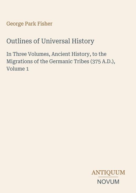 Titel: "Outlines of Universal History". Autor: George Park Fisher. Unten rechts: ANTIQUUM NOVUM. Hintergrund: Hell.