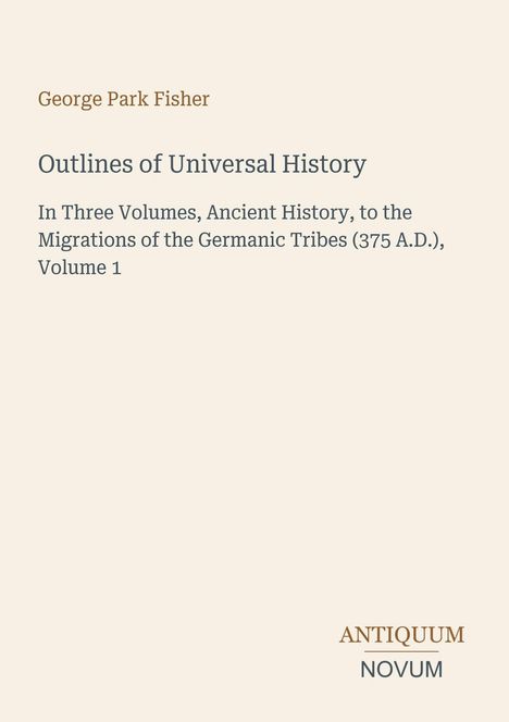 Titel: "Outlines of Universal History." Autor: George Park Fisher. Antiquum Novum Logo unten rechts. Beigefarbener Hintergrund.