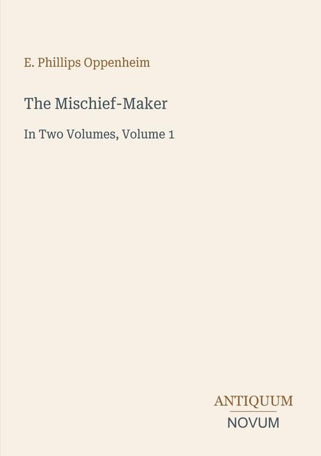 Text: "E. Phillips Oppenheim, The Mischief-Maker, In Two Volumes, Volume 1, ANTIQUUM NOVUM." Schlichte, minimalistische Gestaltung.