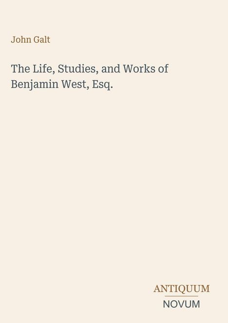 "John Galt. The Life, Studies, and Works of Benjamin West, Esq. ANTIQUUM NOVUM." Schlichtes, elegantes Layout.