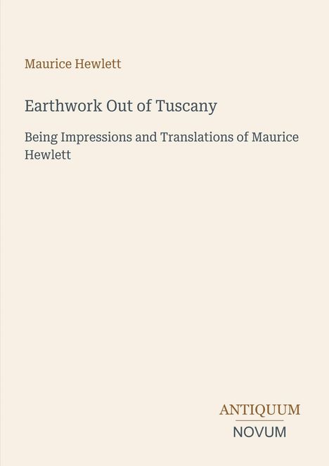 „Maurice Hewlett. Earthwork Out of Tuscany. Being Impressions and Translations of Maurice Hewlett.“ Beige Hintergrund.