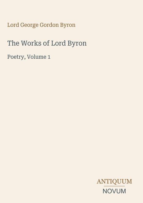 „Lord George Gordon Byron. The Works of Lord Byron. Poetry, Volume 1.“ Unten rechts: Logo „ANTIQUM NOVUM“. Elegantes Design.