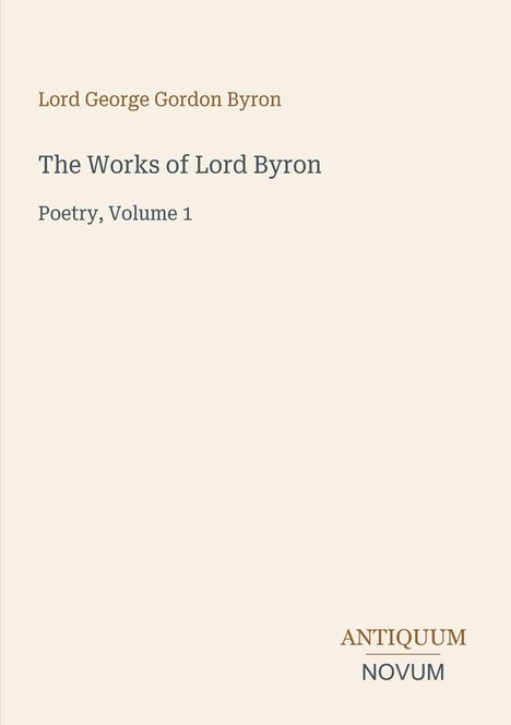 "Lord George Gordon Byron", "The Works of Lord Byron", "Poetry, Volume 1", "ANTIQUM NOVUM". Schlichtes Design.
