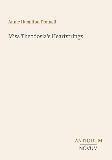 "Miss Theodosia's Heartstrings" von Annie Hamilton Donnell, schlichtes Design mit ANTIKUM NOVUM Logo unten.