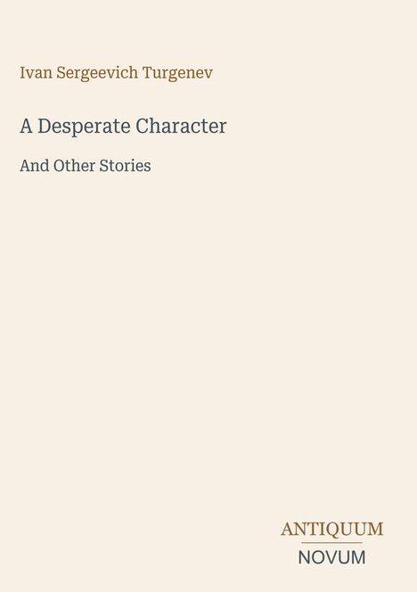 Text: "Ivan Sergeevich Turgenev, A Desperate Character And Other Stories, ANTIQUUM NOVUM". Schlichtes Cover-Design.