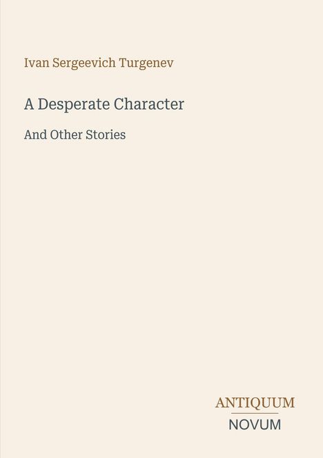 Ivan Sergeevich Turgenev, A Desperate Character And Other Stories. Unten rechts steht "ANTIQUM NOVUM". Beigefarbener Hintergrund.