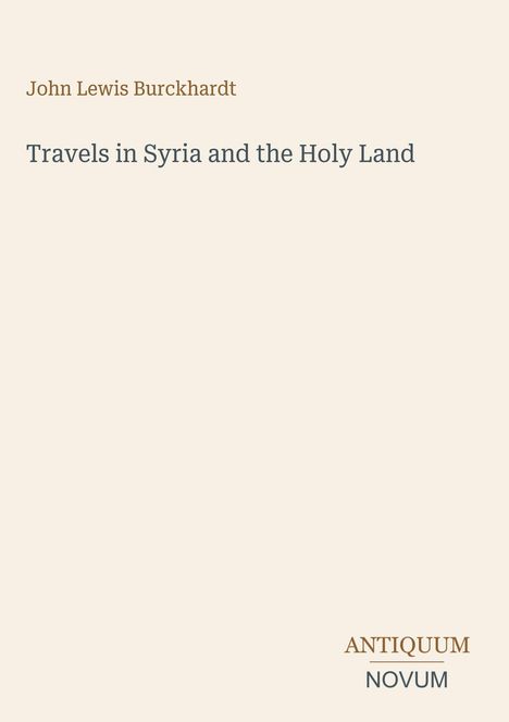 „John Lewis Burckhardt“, „Travels in Syria and the Holy Land“, „ANTIQUE NOVUM“. Schlichtes Cover, beige Hintergrund.
