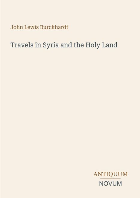 Text oben: "John Lewis Burckhardt". Mittig: "Travels in Syria and the Holy Land". Unten Logo: "ANTIQUM NOVUM".