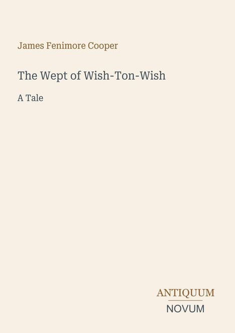 James Fenimore Cooper, The Wept of Wish-Ton-Wish, A Tale. Beige Hintergrund mit schlichter Schrift.
