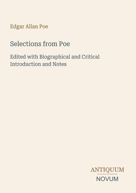 Edgar Allan Poe, Selections from Poe. Biographical and Critical Introduction and Notes. Verlag: Antiquum Novum.