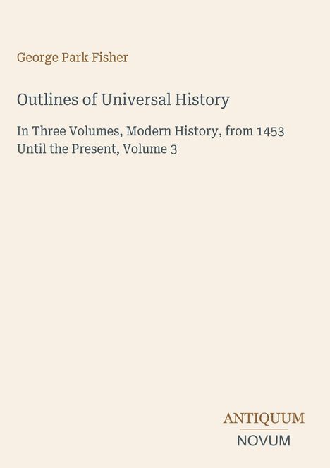 "George Park Fisher, Outlines of Universal History, Modern History from 1453, Volume 3." Beige Hintergrund, minimalistisches Design.