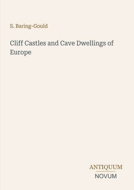 S. Baring-Gould: Cliff Castles and Cave Dwellings of Europe. Antiquum Novum. Beige Hintergrund, schlichte Gestaltung.