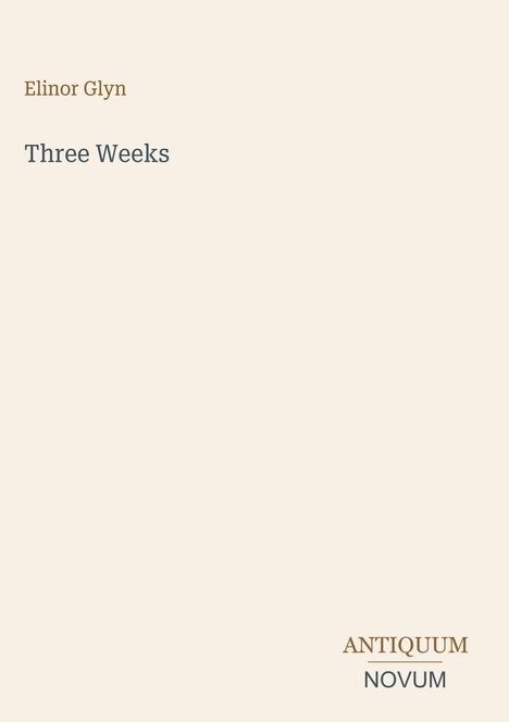 Cover von "Three Weeks" von Elinor Glyn, schlicht mit beigem Hintergrund, unten rechts der Verlagsname.