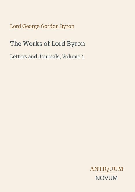 "Lord George Gordon Byron", "The Works of Lord Byron: Letters and Journals, Volume 1". Unten steht "ANTIQUM NOVUM".