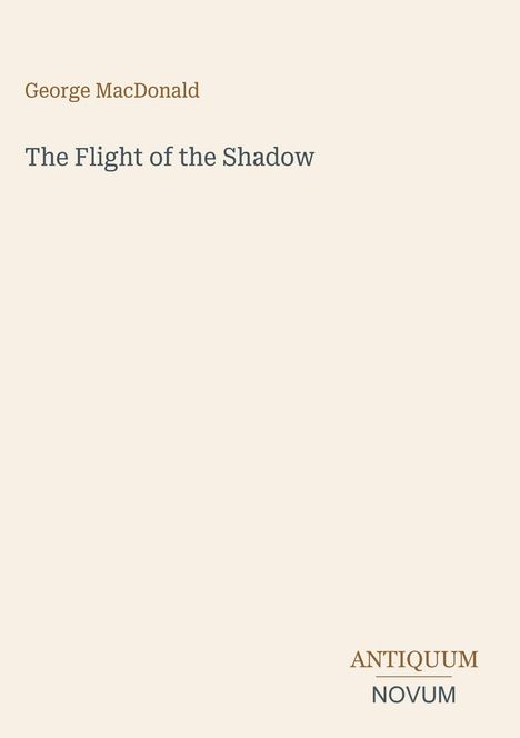 Titel: "The Flight of the Shadow". Autor: George MacDonald. Unten rechts: "ANTIQUM NOVUM". Schlichter Hintergrund.