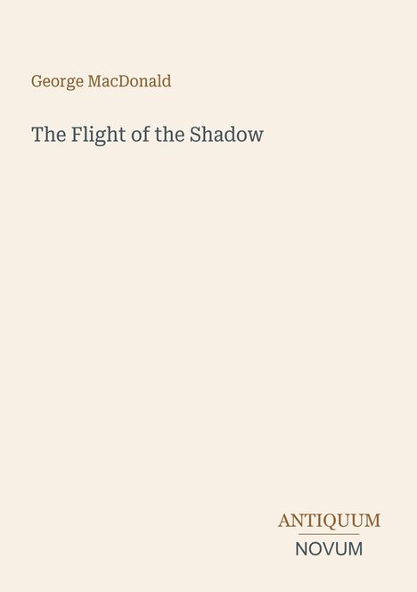 "George MacDonald, The Flight of the Shadow" in einfacher Schriftart auf hellem Hintergrund; unten rechts Logo "Antiquum Novum".