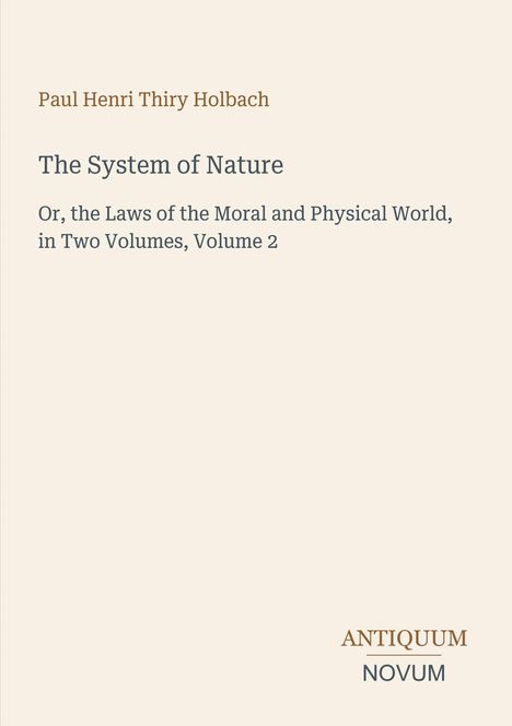 "Paul Henri Thiry Holbach. The System of Nature. Or, the Laws of the Moral and Physical World, in Two Volumes, Volume 2."