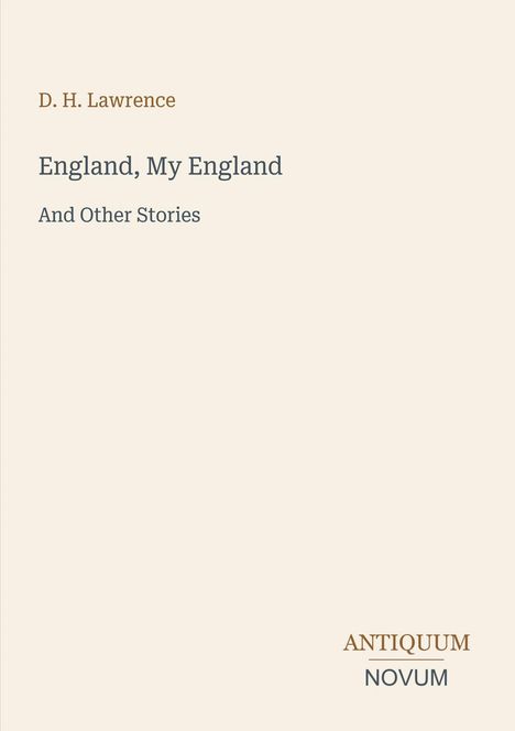 Autor: D. H. Lawrence. Titel: England, My England And Other Stories. Logo unten: ANTIQUUM NOVUM. Hintergrund beige.