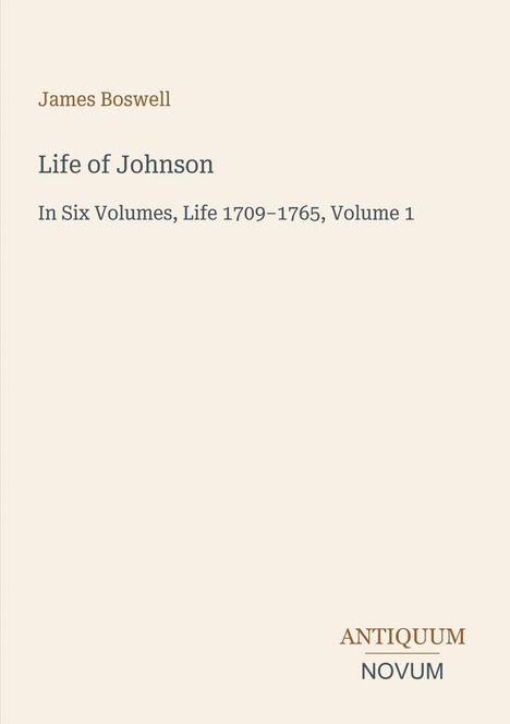Titel: Life of Johnson, Autor: James Boswell, In Six Volumes, Life 1709-1765, Volume 1. Unten rechts: ANTIQUUM NOVUM. Beige Hintergrund.
