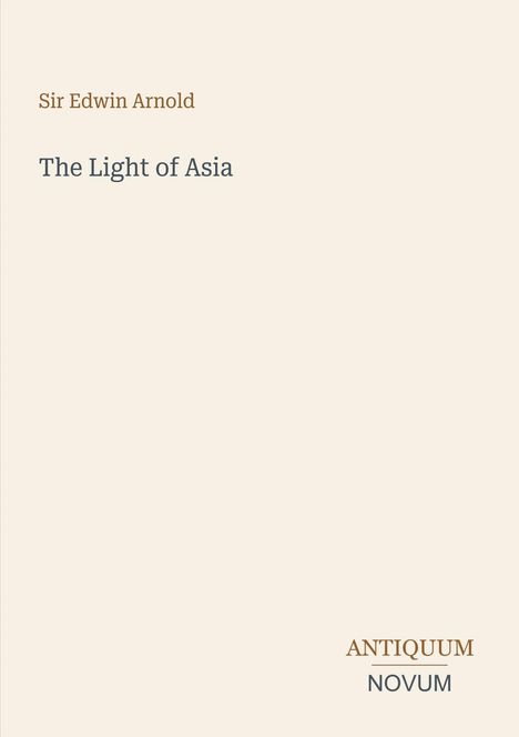 Oben "Sir Edwin Arnold", darunter "The Light of Asia". Unten rechts "ANTIQUUM NOVUM". Schlichter, minimalistischer Stil.