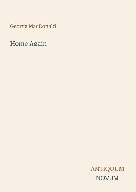 "George MacDonald, Home Again. ANTIQUUM NOVUM Logo. Beiger Hintergrund mit minimalistischer Gestaltung."
