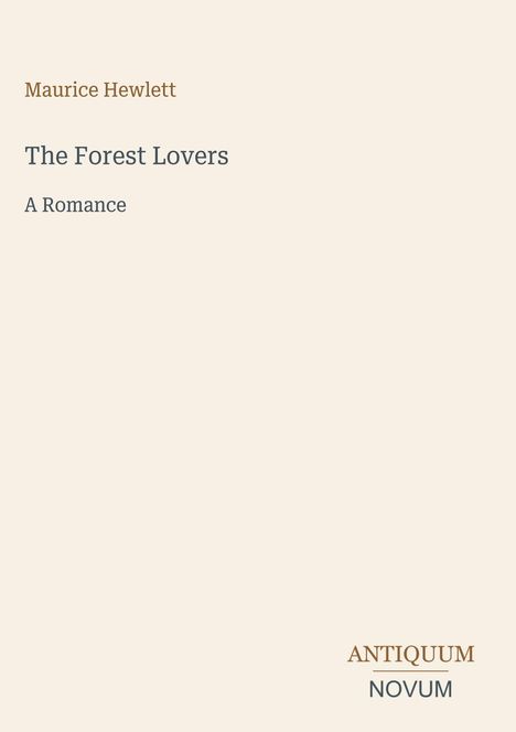 Text: Maurice Hewlett, The Forest Lovers, A Romance. Unten rechts ein Logo: ANTIQUUM NOVUM. Hintergrund ist schlicht beige.