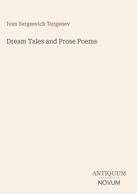 Titel: Dream Tales and Prose Poems. Autor: Ivan Sergeevich Turgenev. Unten: Logo von Antiquum Novum.