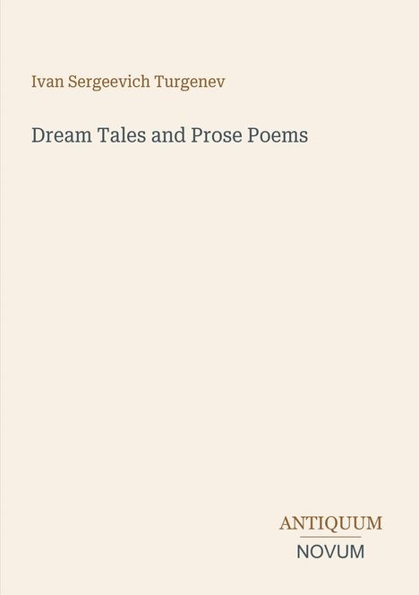 Text: Ivan Sergeevich Turgenev. Dream Tales and Prose Poems. Antiquum Novum. Schlichter, cremefarbener Hintergrund.