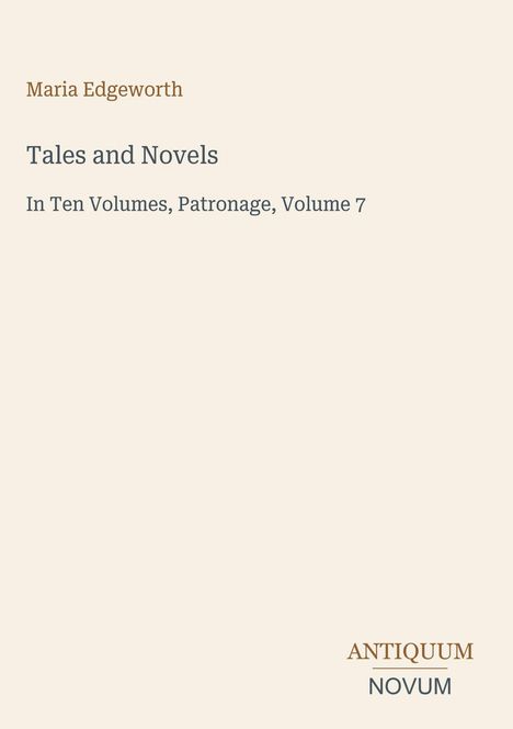 Covertext: "Maria Edgeworth", "Tales and Novels", "In Ten Volumes, Patronage, Volume 7". Unten rechts "ANTIQUM NOVUM".