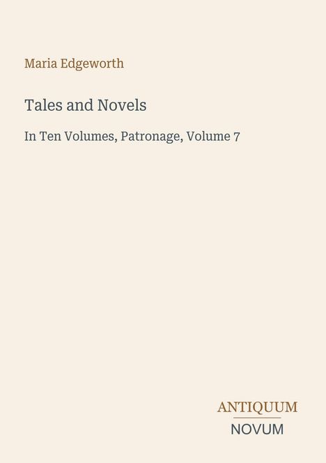 Text „Maria Edgeworth“, „Tales and Novels“, „In Ten Volumes, Patronage, Volume 7“. Unten rechts ein Logo „ANTIQUM NOVUM“.