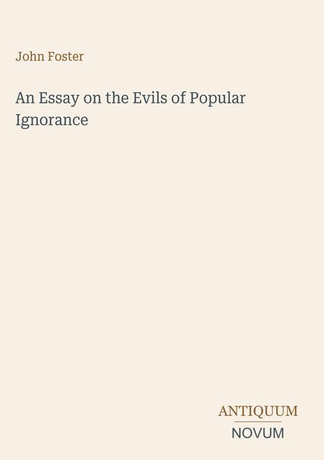 Titel: "An Essay on the Evils of Popular Ignorance" von John Foster. Unten rechts: "ANTIQUM NOVUM". Heller Hintergrund.