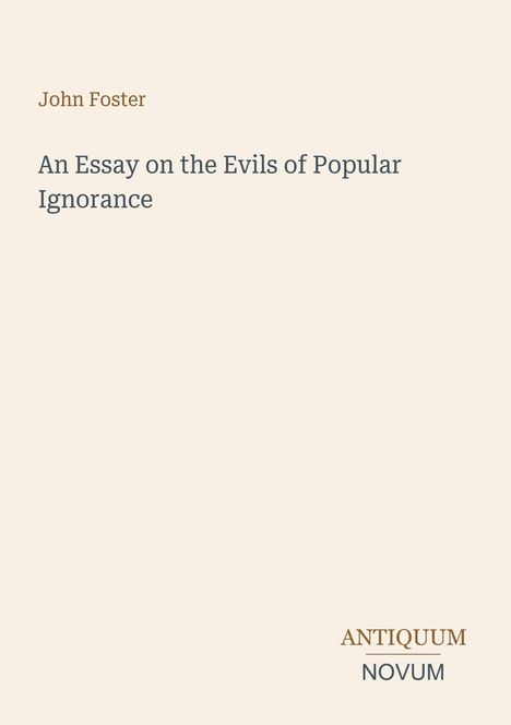 Oberer Text: John Foster. Mittig: An Essay on the Evils of Popular Ignorance. Unten: ANTIQUUM NOVUM in unterschiedlichen Schriften.