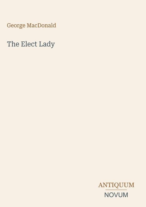 "George MacDonald. The Elect Lady. ANTIQUUM NOVUM." Beigefarbener Hintergrund mit minimalem Design.
