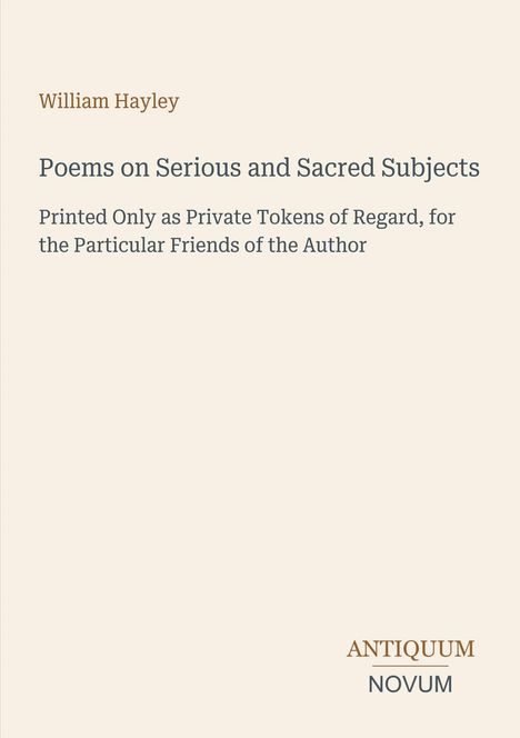 Titel: "Poems on Serious and Sacred Subjects" von William Hayley. Hinweis: Nur für enge Freunde des Autors. Unten: "ANTIQUM NOVUM".