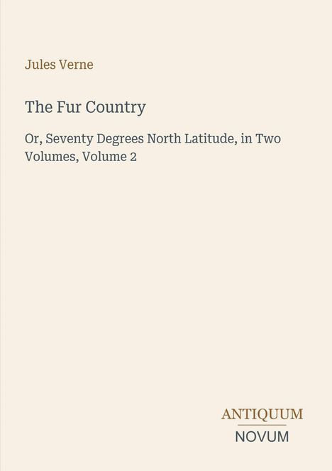 Jules Verne, The Fur Country, Or, Seventy Degrees North Latitude, Volume 2. Unten rechts steht Antiquum Novum.