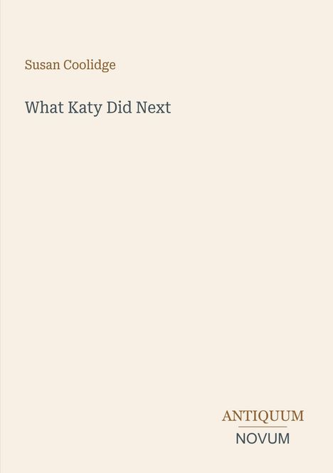 Cover mit den Texten: „Susan Coolidge“ und „What Katy Did Next“. Unten steht „ANTIQUM NOVUM“. Schlichtes Design.