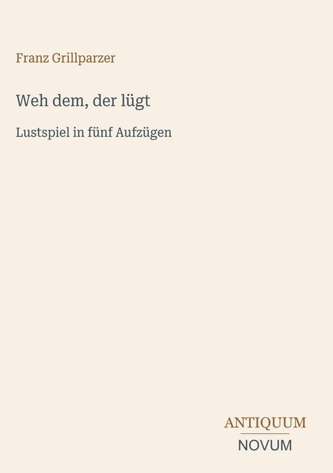 Titel: „Weh dem, der lügt“, Lustspiel in fünf Aufzügen. Autor: Franz Grillparzer. Unten rechts: „ANTIQUM NOVUM“.