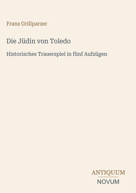 Franz Grillparzer. Die Jüdin von Toledo. Historisches Trauerspiel in fünf Aufzügen. Unten steht "ANTIQUM NOVUM".