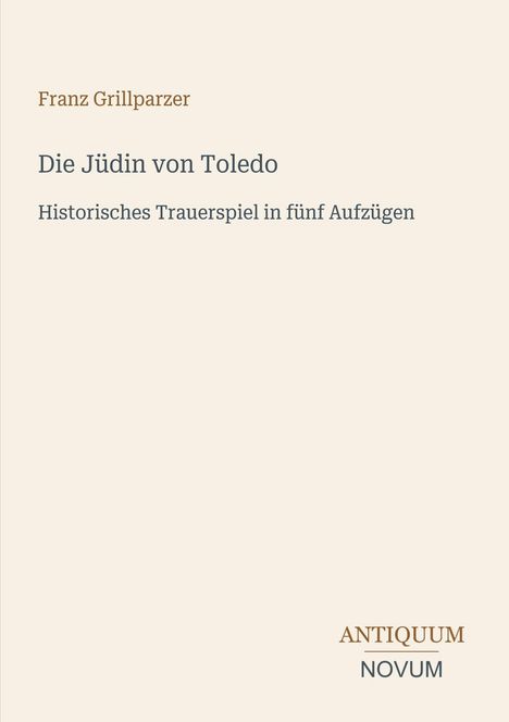 Franz Grillparzer, Die Jüdin von Toledo, Historisches Trauerspiel in fünf Aufzügen. Unten rechts steht "ANTIQUM NOVUM".