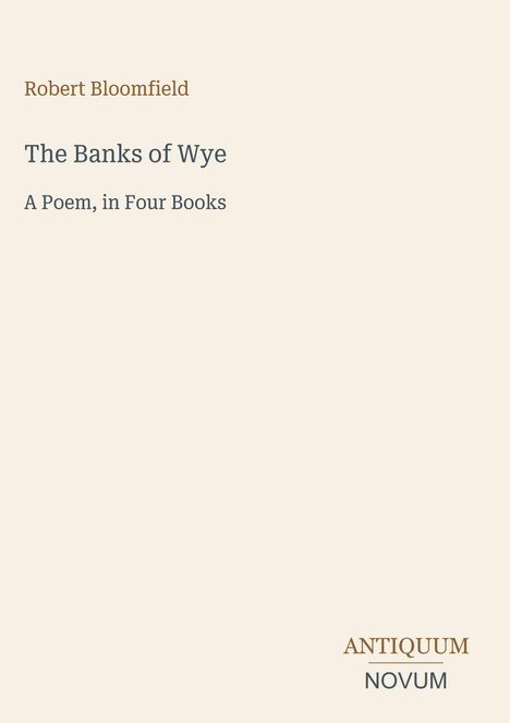 Oben: "Robert Bloomfield". Mittig: "The Banks of Wye, A Poem, in Four Books". Unten rechts: "ANTIQUM NOVUM".