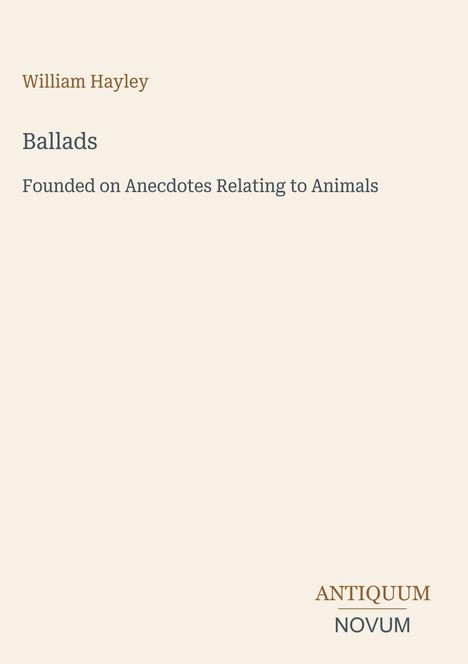 "William Hayley, Ballads: Founded on Anecdotes Relating to Animals" und "ANTIQUM NOVUM" in einer minimalistischen Gestaltung.