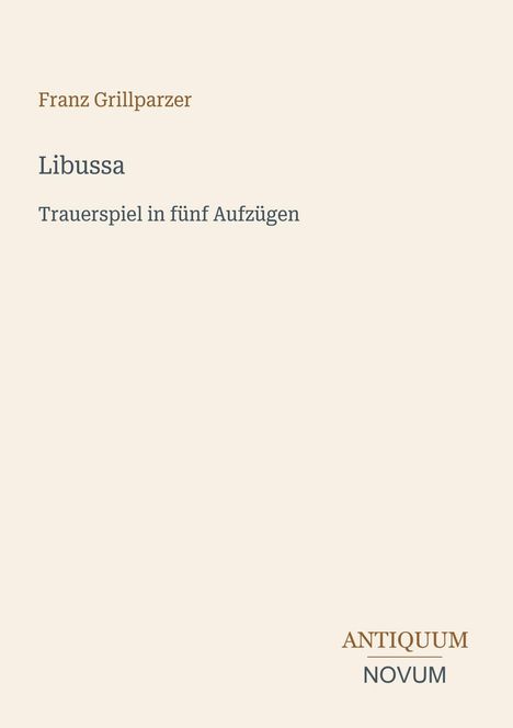 Text: Franz Grillparzer, Libussa, Trauerspiel in fünf Aufzügen. Unten rechts: ANTIQUUM NOVUM. Schlichtes Design, beige Hintergrund.
