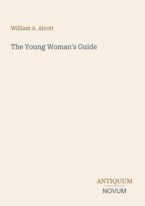 "William A. Alcott: The Young Woman's Guide" und "ANTIQUM NOVUM" in verschiedenen Schriftarten auf beigem Hintergrund.